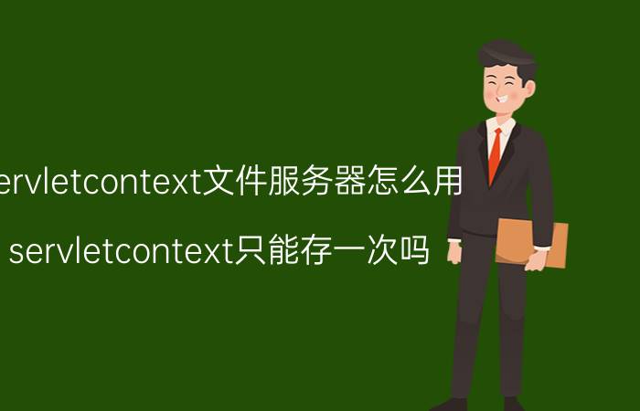 servletcontext文件服务器怎么用 servletcontext只能存一次吗？